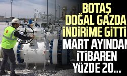 BOTAŞ doğal gazda indirime gitti: Mart ayından itibaren yüzde 20...