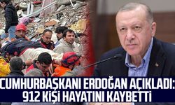 Cumhurbaşkanı Erdoğan açıkladı: Depremde 912 kişi hayatını kaybetti