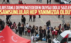 Elbistanlı depremzededen duygu dolu sözler: Samsunlular hep yanımızda oldu