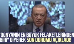 Erdoğan, "Dünyanın en büyük felaketlerinden biri" diyerek son durumu açıkladı!
