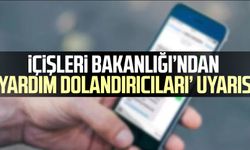 İçişleri Bakanlığı’ndan ‘yardım dolandırıcıları’ uyarısı