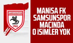 Manisa FK - Samsunspor maçında o isimler yok