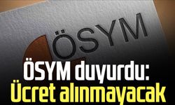 ÖSYM duyurdu: Ücret alınmayacak