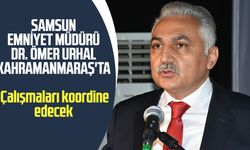 Samsun Emniyet Müdürü Dr. Ömer Urhal Kahramanmaraş'ta