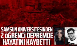 Samsun Üniversitesinden 2 öğrenci depremde hayatını kaybetti