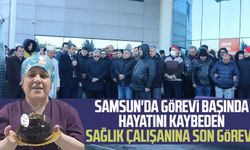 Samsun'da görevi başında hayatını kaybeden sağlık çalışanına son görev!