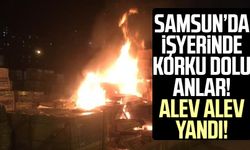Samsun'da işyerinde yangın! Alev alev yandı