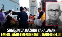 Samsun’da kazada yaralanan emekli öğretmenden kötü haber geldi!