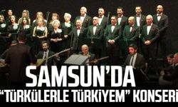 Samsun'da "Türkülerle Türkiyem” konseri