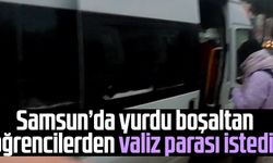 Samsun’da yurdu boşaltan öğrencilerden valiz parası istedi!