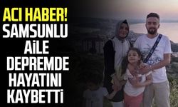 Acı Haber! Samsunlu aile depremde hayatını kaybetti