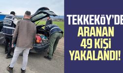 Tekkeköy’de aranan 49 kişi yakalandı!
