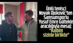 Ünlü tenisçi Novak Djokovic'ten Samsunsporlu Yusuf Emre Gültekin aracılığıyla mesaj: "Kalbim sizinle birlikte"
