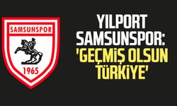Yılport Samsunspor: 'Geçmiş olsun Türkiye' 