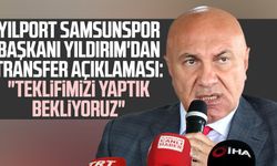 Yılport Samsunspor Başkanı Yüksel Yıldırım'dan transfer açıklaması: "Teklifimizi yaptık bekliyoruz"
