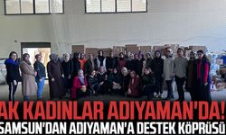 AK Kadınlar Adıyaman'da! Samsun'dan Adıyaman'a destek köprüsü