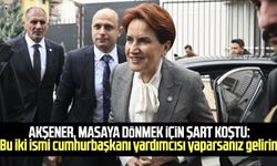 Akşener, masaya dönmek için şart koştu: 'Bu iki ismi cumhurbaşkanı yardımcısı yaparsanız gelirim'