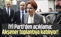 İYİ Parti'den açıklama: Akşener toplantıya katılıyor!