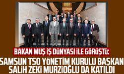 Bakan Muş iş dünyası ile görüştü: Samsun TSO Yönetim Kurulu Başkanı Salih Zeki Murzioğlu da katıldı
