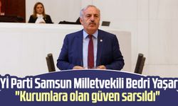 İYİ Parti Samsun Milletvekili Bedri Yaşar: "Kurumlara olan güven sarsıldı"