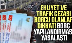 Ehliyet ve trafik cezası borcu olanlar dikkat! Borç yapılandırması yasalaştı