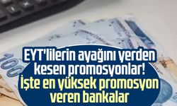 EYT'lilerin ayağını yerden kesen promosyonlar! İşte en yüksek promosyon veren bankalar
