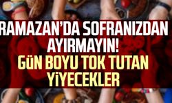 Ramazan’da sofranızdan ayırmayın! Gün boyu tok tutan yiyecekler
