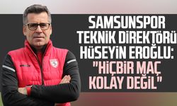 Samsunspor Teknik Direktörü Hüseyin Eroğlu: "Hiçbir maç kolay değil"