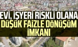 Evi, işyeri riskli olana düşük faizle dönüşüm imkanı