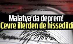 Malatya'da deprem! Çevre illerden de hissedildi