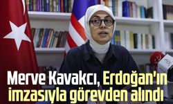 Merve Kavakcı, Cumhurbaşkanı Erdoğan'ın imzasıyla görevden alındı 