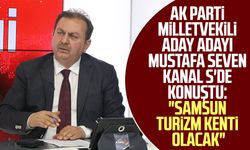 AK Parti Milletvekili Aday Adayı Mustafa Seven Kanal S'de konuştu: "Samsun turizm kenti olacak"