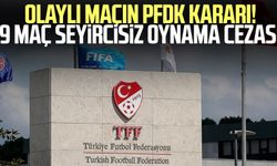 Olaylı maçın PFDK kararı! 9 maç seyircisiz oynama cezası