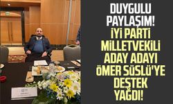 Duygulu paylaşım! İYİ Parti Milletvekili Aday Adayı Ömer Süslü'ye destek yağdı