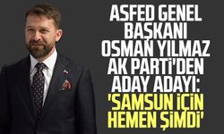 ASFED Genel Başkanı Osman Yılmaz AK Parti'den aday adayı: 'Samsun için hemen şimdi' 