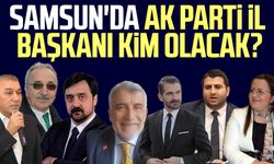 Samsun'da AK Parti İl Başkanı kim olacak?