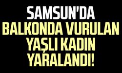 Samsun'da balkonda vurulan yaşlı kadın yaralandı!