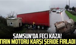 Samsun'da feci kaza! Tırın motoru karşı şeride fırladı