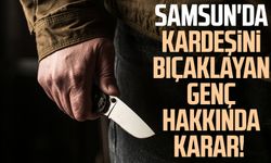 Samsun'da kardeşini bıçaklayan genç hakkında karar!