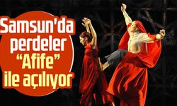 Samsun'da perdeler “Afife” ile açılıyor