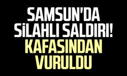 Samsun'da silahlı saldırı! Kafasından vuruldu