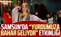 Samsun'da “Yurdumuza Bahar Geliyor” etkinliği