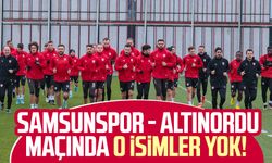 Samsunspor - Altınordu maçında o isimler yok!