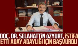 Doç. Dr. Selahattin Özyurt, istifa etti aday adaylığı için başvurdu