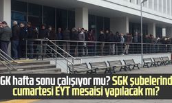 SGK hafta sonu çalışıyor mu? SGK şubelerinde cumartesi EYT mesaisi yapılacak mı?