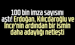 100 bin imza sayısını aştı! Erdoğan, Kılıçdaroğlu ve İnce'nin ardından bir ismin daha adaylığı netleşti