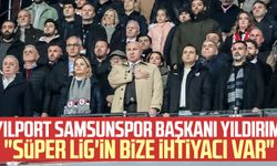Yılport Samsunspor Başkanı Yüksel Yıldırım: "Süper Lig'in bize ihtiyacı var"