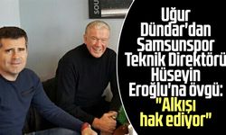 Uğur Dündar'dan Samsunspor Teknik Direktörü Hüseyin Eroğlu'na övgü: "Alkışı hak ediyor" 