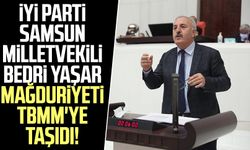 İYİ Parti Samsun Milletvekili Bedri Yaşar mağduriyeti TBMM'ye taşıdı!