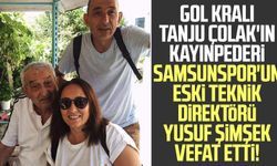 Gol kralı Tanju Çolak'ın kayınpederi Samsunspor'un eski Teknik Direktörü Yusuf Şimşek vefat etti!